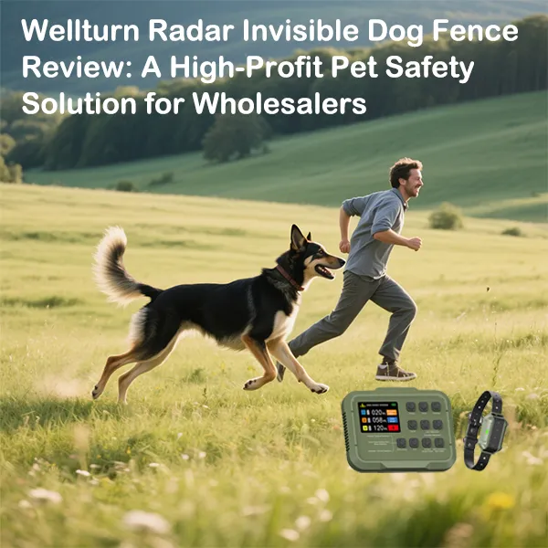 Wellturn Radar Invisible Dog Fence Review: A High-Profit Pet Safety Solution for Wholesalers